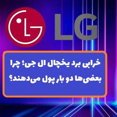 خرابی برد یخچال ال جی؛ چرا بعضی‌ها دو بار پول می‌دهند؟